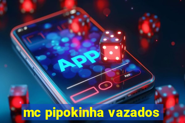 mc pipokinha vazados